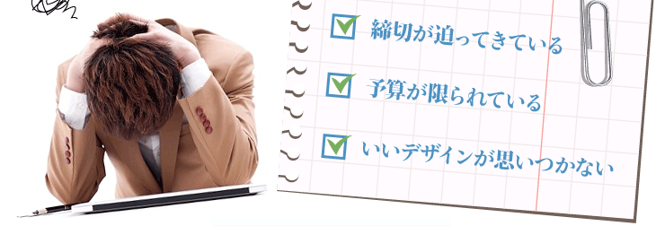 締切が迫ってきている、予算が限られている、いいデザインが思い浮かばない